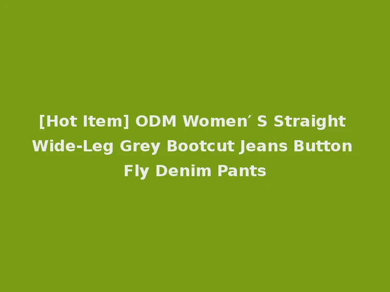 [Hot Item] ODM Women′ S Straight Wide-Leg Grey Bootcut Jeans Button Fly Denim Pants