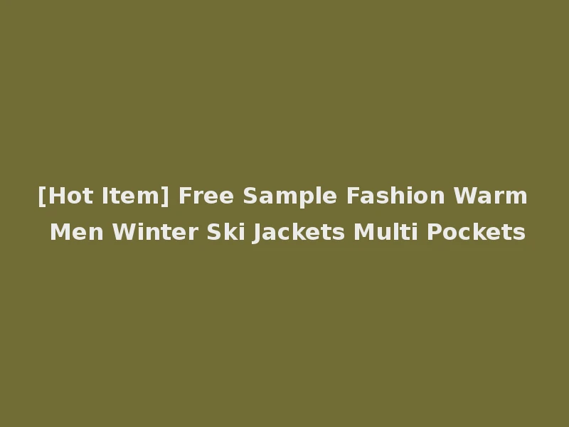 [Hot Item] Free Sample Fashion Warm Men Winter Ski Jackets Multi Pockets