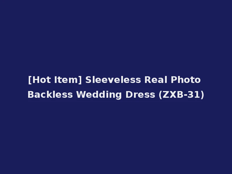 [Hot Item] Sleeveless Real Photo Backless Wedding Dress (ZXB-31)