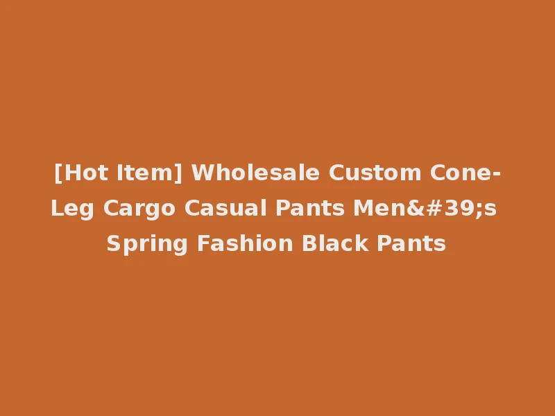 [Hot Item] Wholesale Custom Cone-Leg Cargo Casual Pants Men's Spring Fashion Black Pants