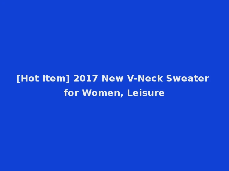 [Hot Item] 2017 New V-Neck Sweater for Women, Leisure