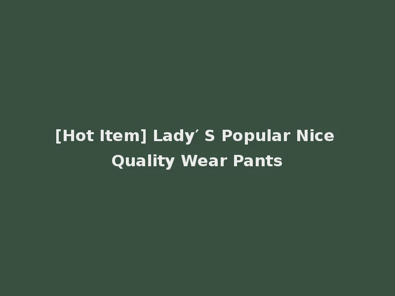 [Hot Item] Lady′ S Popular Nice Quality Wear Pants
