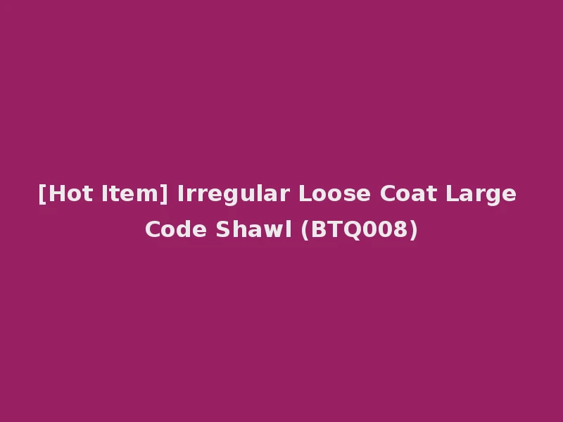[Hot Item] Irregular Loose Coat Large Code Shawl (BTQ008)