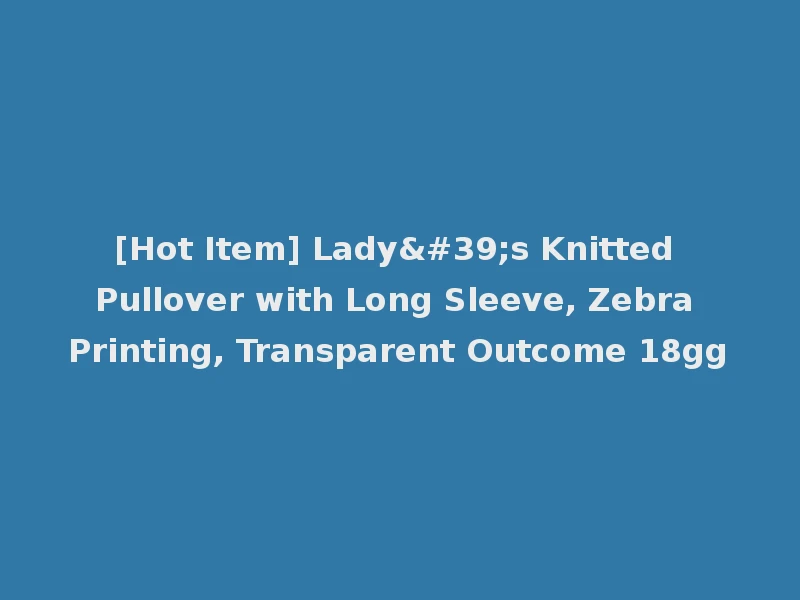 [Hot Item] Lady's Knitted Pullover with Long Sleeve, Zebra Printing, Transparent Outcome 18gg