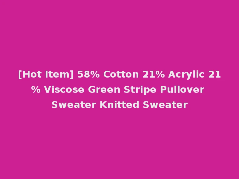 [Hot Item] 58% Cotton 21% Acrylic 21% Viscose Green Stripe Pullover Sweater Knitted Sweater