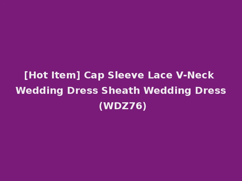 [Hot Item] Cap Sleeve Lace V-Neck Wedding Dress Sheath Wedding Dress (WDZ76)