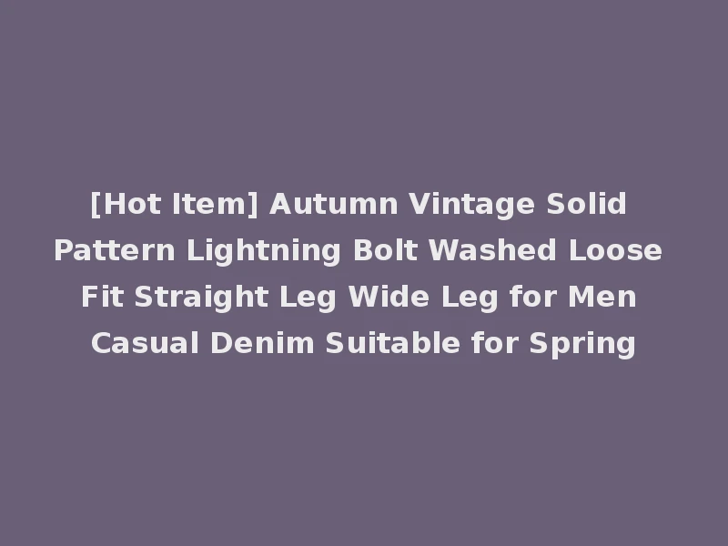 [Hot Item] Autumn Vintage Solid Pattern Lightning Bolt Washed Loose Fit Straight Leg Wide Leg for Men Casual Denim Suitable for Spring
