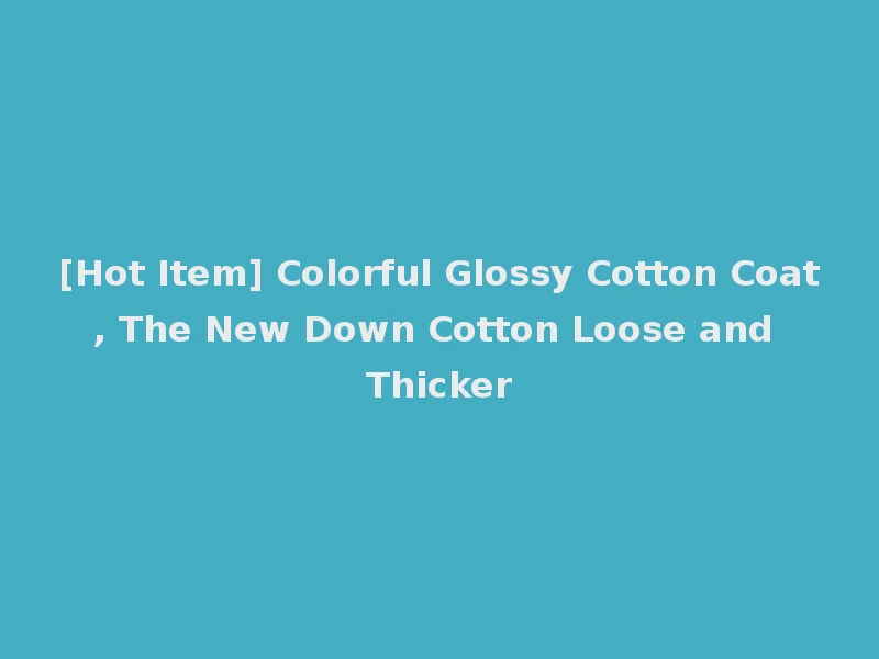 [Hot Item] Colorful Glossy Cotton Coat, The New Down Cotton Loose and Thicker