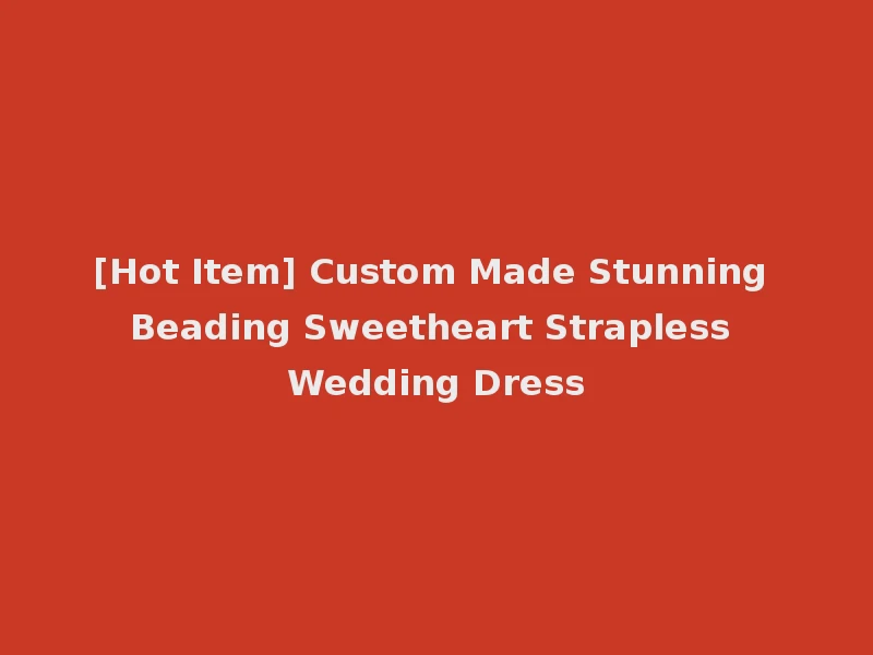 [Hot Item] Custom Made Stunning Beading Sweetheart Strapless Wedding Dress