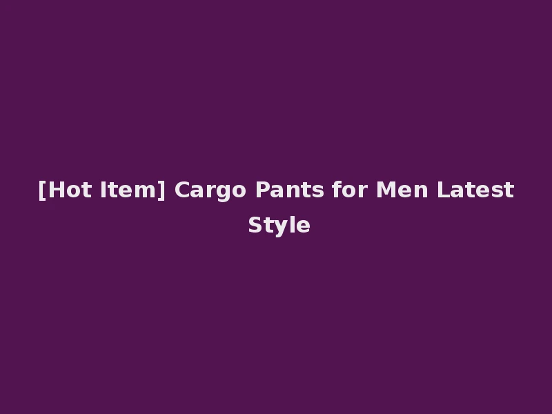 [Hot Item] Cargo Pants for Men Latest Style