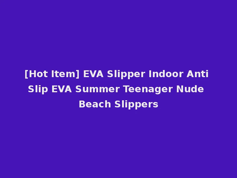 [Hot Item] EVA Slipper Indoor Anti Slip EVA Summer Teenager Nude Beach Slippers