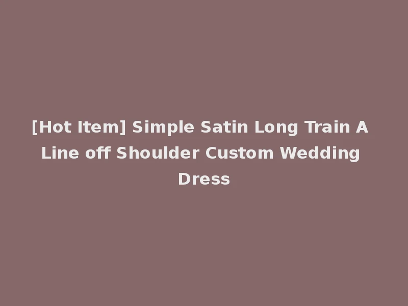 [Hot Item] Simple Satin Long Train A Line off Shoulder Custom Wedding Dress