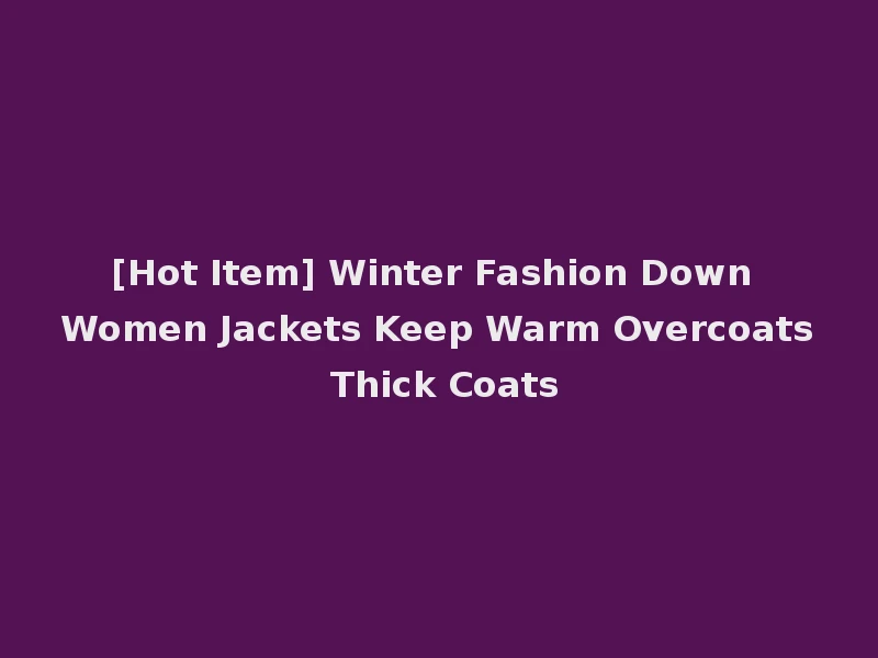 [Hot Item] Winter Fashion Down Women Jackets Keep Warm Overcoats Thick Coats