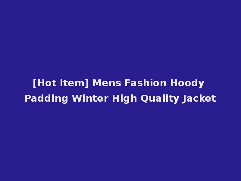 [Hot Item] Mens Fashion Hoody Padding Winter High Quality Jacket