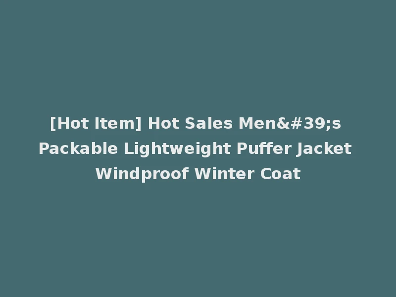 [Hot Item] Hot Sales Men's Packable Lightweight Puffer Jacket Windproof Winter Coat