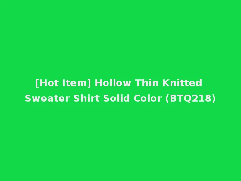 [Hot Item] Hollow Thin Knitted Sweater Shirt Solid Color (BTQ218)