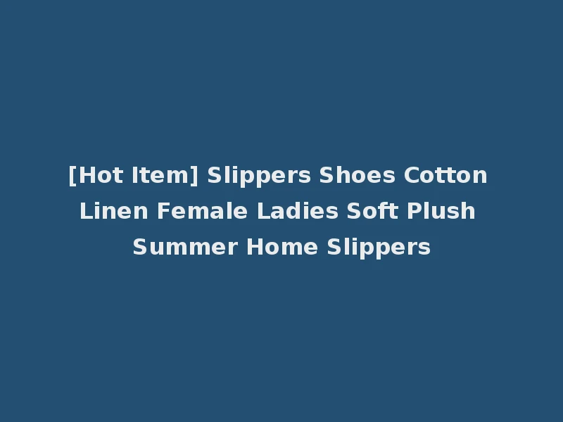 [Hot Item] Slippers Shoes Cotton Linen Female Ladies Soft Plush Summer Home Slippers