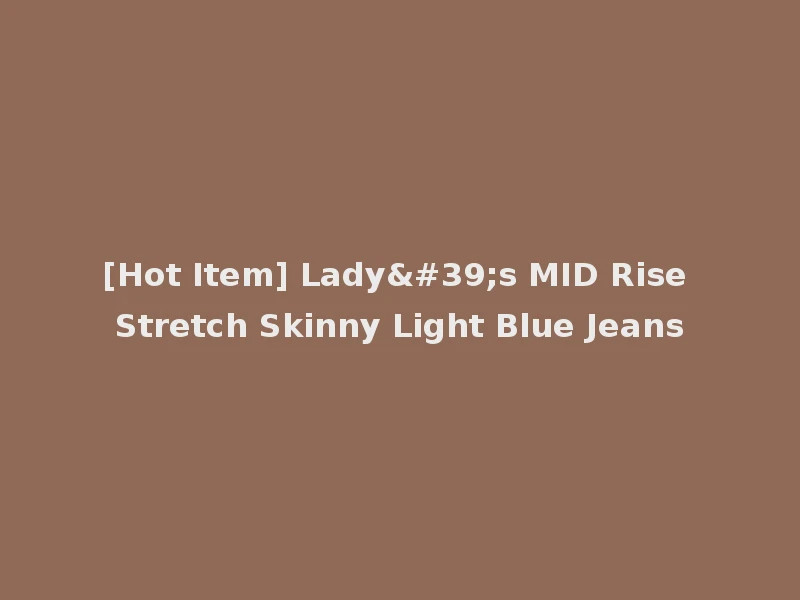 [Hot Item] Lady's MID Rise Stretch Skinny Light Blue Jeans