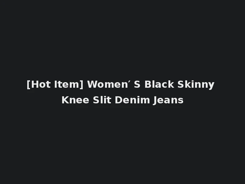 [Hot Item] Women′ S Black Skinny Knee Slit Denim Jeans