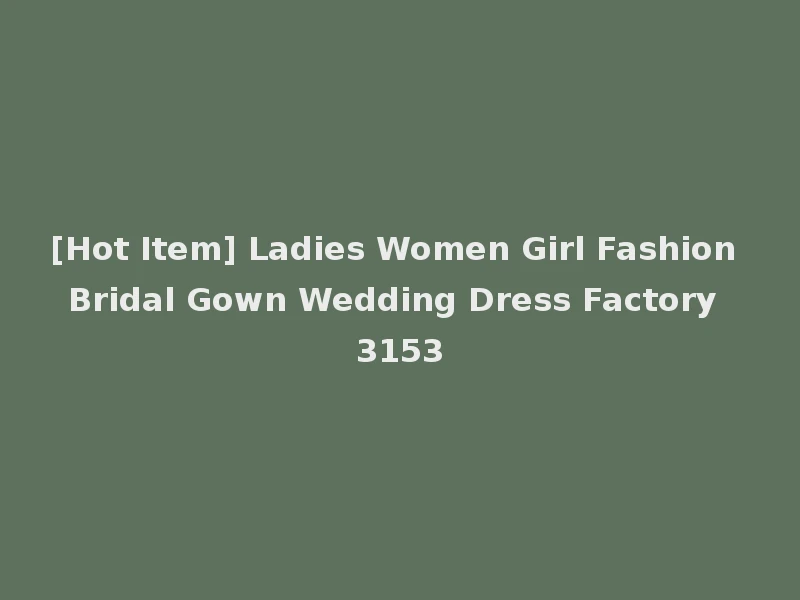 [Hot Item] Ladies Women Girl Fashion Bridal Gown Wedding Dress Factory 3153