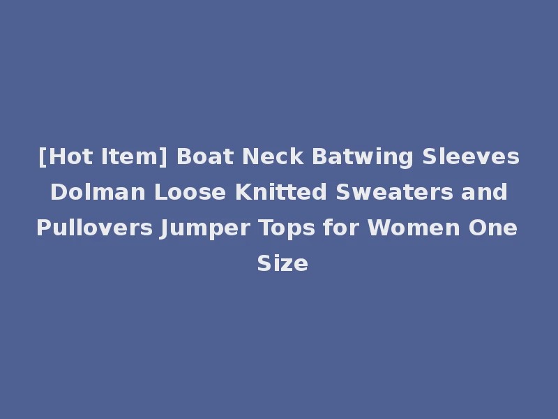 [Hot Item] Boat Neck Batwing Sleeves Dolman Loose Knitted Sweaters and Pullovers Jumper Tops for Women One Size