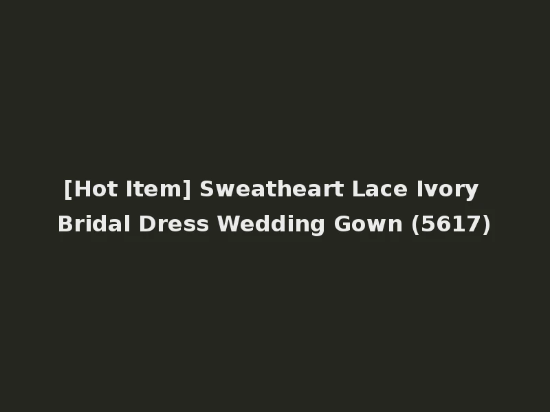 [Hot Item] Sweatheart Lace Ivory Bridal Dress Wedding Gown (5617)