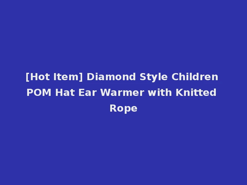 [Hot Item] Diamond Style Children POM Hat Ear Warmer with Knitted Rope
