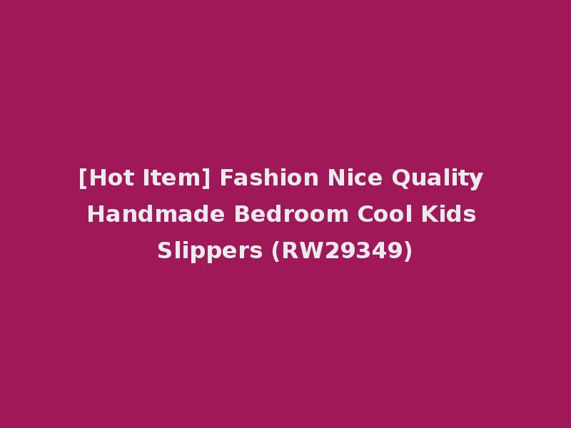 [Hot Item] Fashion Nice Quality Handmade Bedroom Cool Kids Slippers (RW29349)