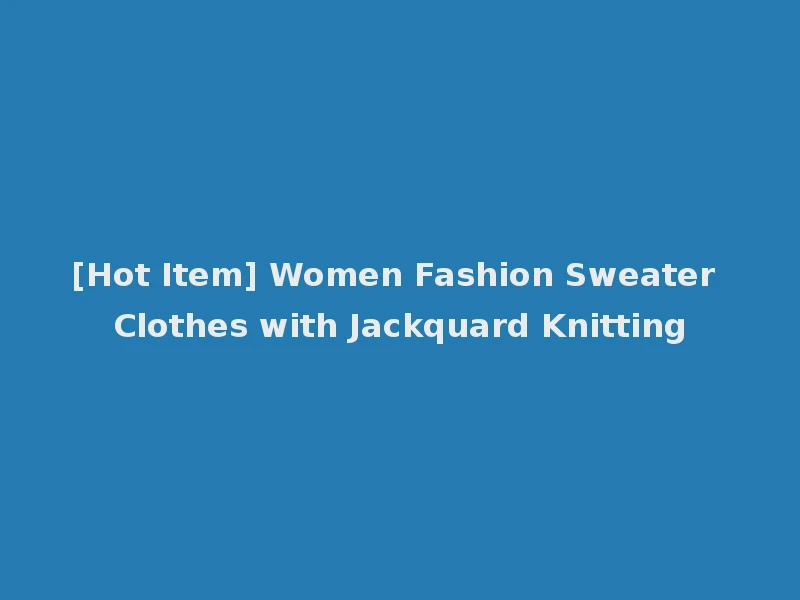 [Hot Item] Women Fashion Sweater Clothes with Jackquard Knitting