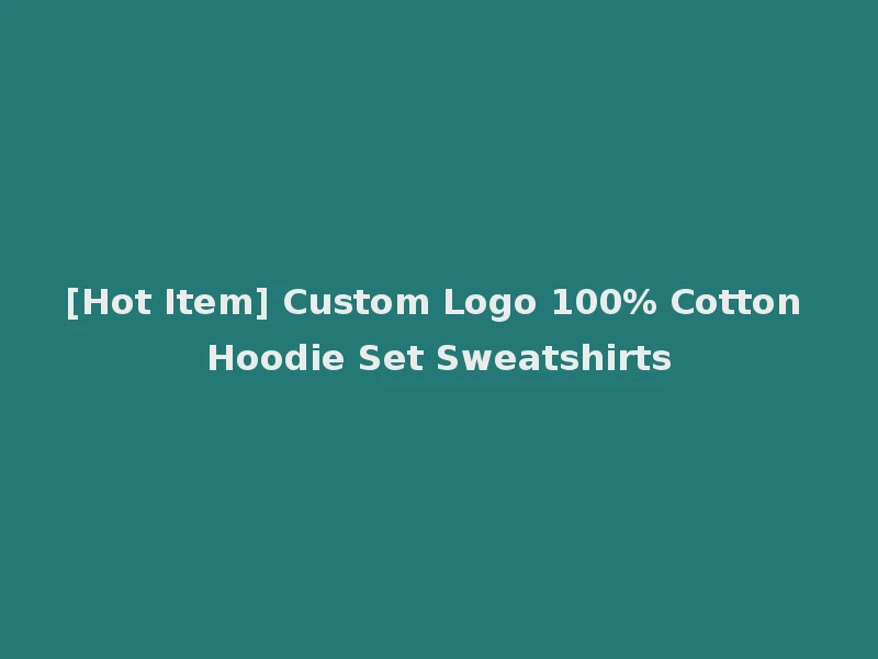 [Hot Item] Custom Logo 100% Cotton Hoodie Set Sweatshirts