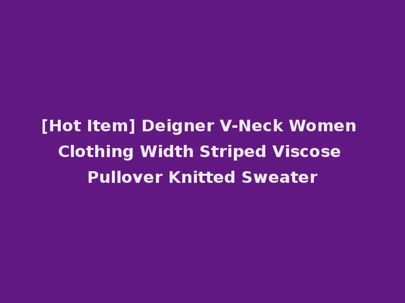[Hot Item] Deigner V-Neck Women Clothing Width Striped Viscose Pullover Knitted Sweater