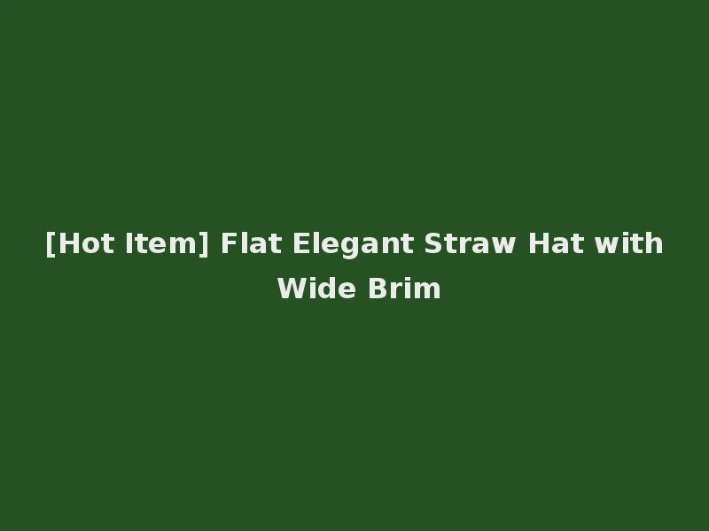 [Hot Item] Flat Elegant Straw Hat with Wide Brim