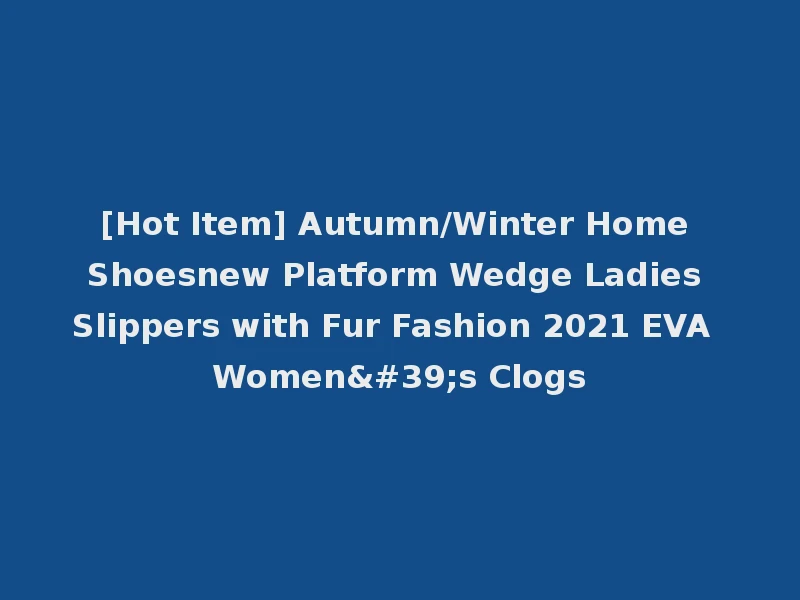 [Hot Item] Autumn/Winter Home Shoesnew Platform Wedge Ladies Slippers with Fur Fashion 2021 EVA Women's Clogs