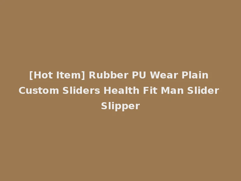 [Hot Item] Rubber PU Wear Plain Custom Sliders Health Fit Man Slider Slipper