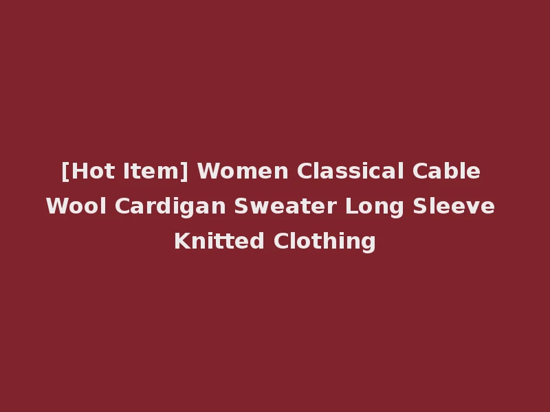 [Hot Item] Women Classical Cable Wool Cardigan Sweater Long Sleeve Knitted Clothing
