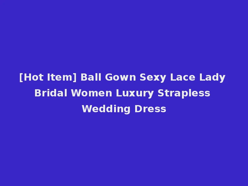 [Hot Item] Ball Gown Sexy Lace Lady Bridal Women Luxury Strapless Wedding Dress