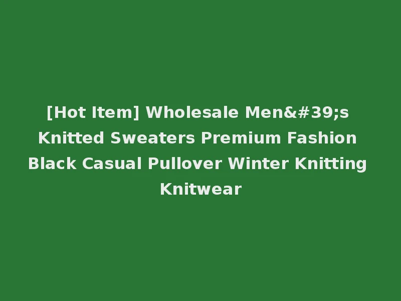 [Hot Item] Wholesale Men's Knitted Sweaters Premium Fashion Black Casual Pullover Winter Knitting Knitwear