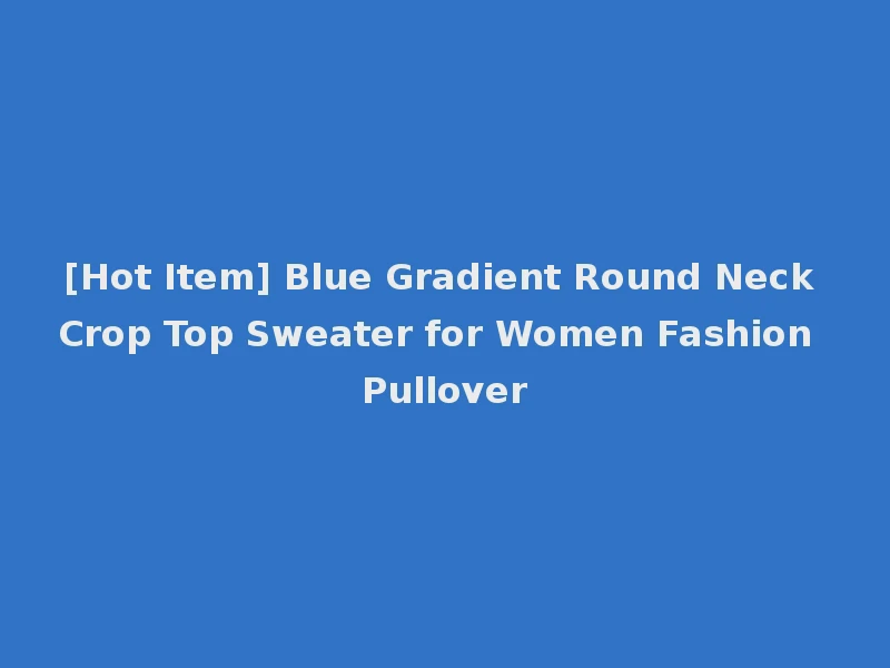 [Hot Item] Blue Gradient Round Neck Crop Top Sweater for Women Fashion Pullover