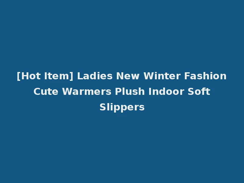 [Hot Item] Ladies New Winter Fashion Cute Warmers Plush Indoor Soft Slippers