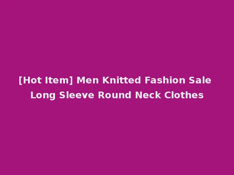 [Hot Item] Men Knitted Fashion Sale Long Sleeve Round Neck Clothes