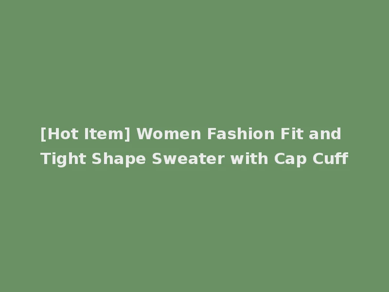 [Hot Item] Women Fashion Fit and Tight Shape Sweater with Cap Cuff