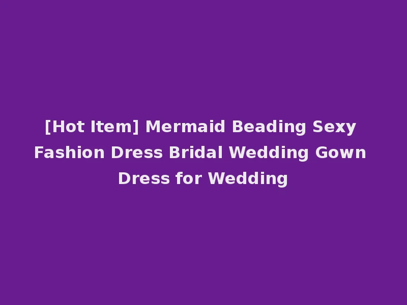 [Hot Item] Mermaid Beading Sexy Fashion Dress Bridal Wedding Gown Dress for Wedding