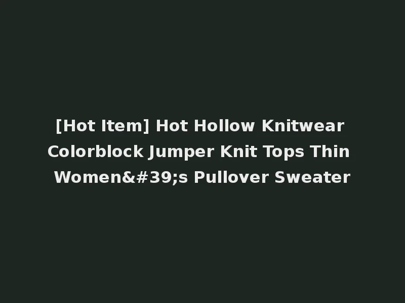 [Hot Item] Hot Hollow Knitwear Colorblock Jumper Knit Tops Thin Women's Pullover Sweater