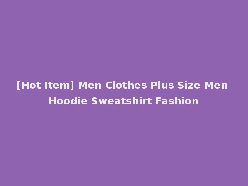 [Hot Item] Men Clothes Plus Size Men Hoodie Sweatshirt Fashion