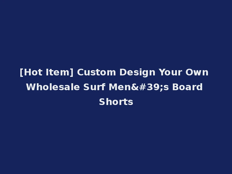 [Hot Item] Custom Design Your Own Wholesale Surf Men's Board Shorts