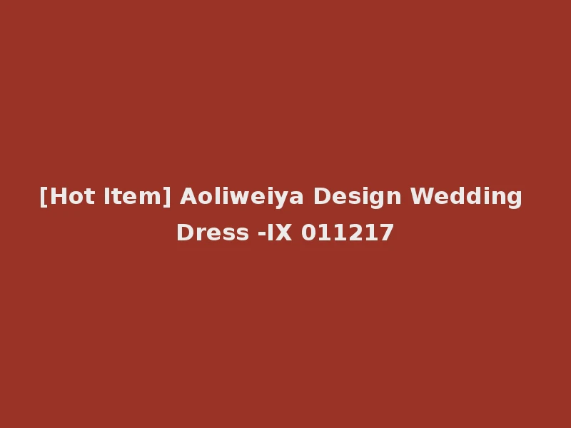 [Hot Item] Aoliweiya Design Wedding Dress -IX 011217