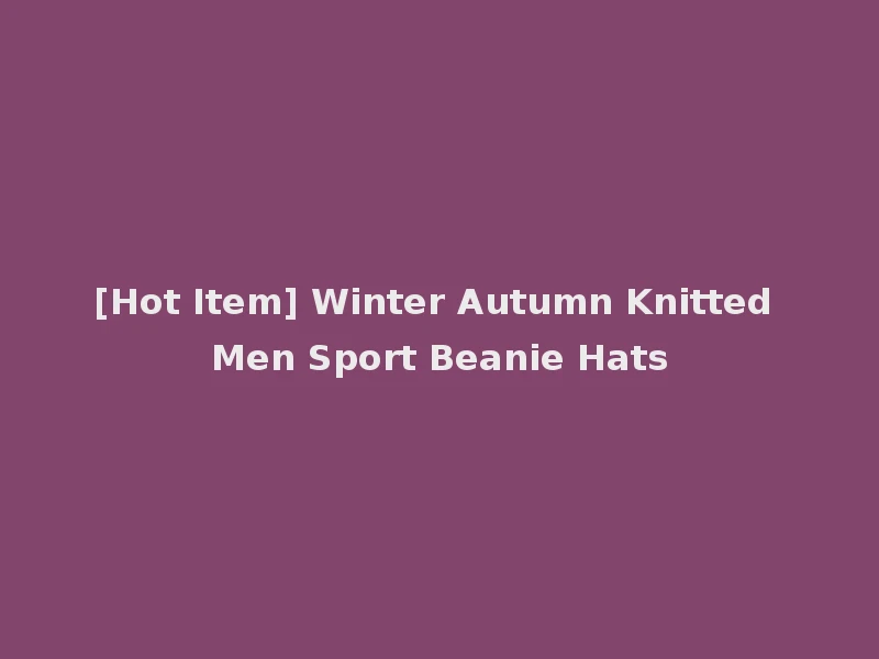 [Hot Item] Winter Autumn Knitted Men Sport Beanie Hats