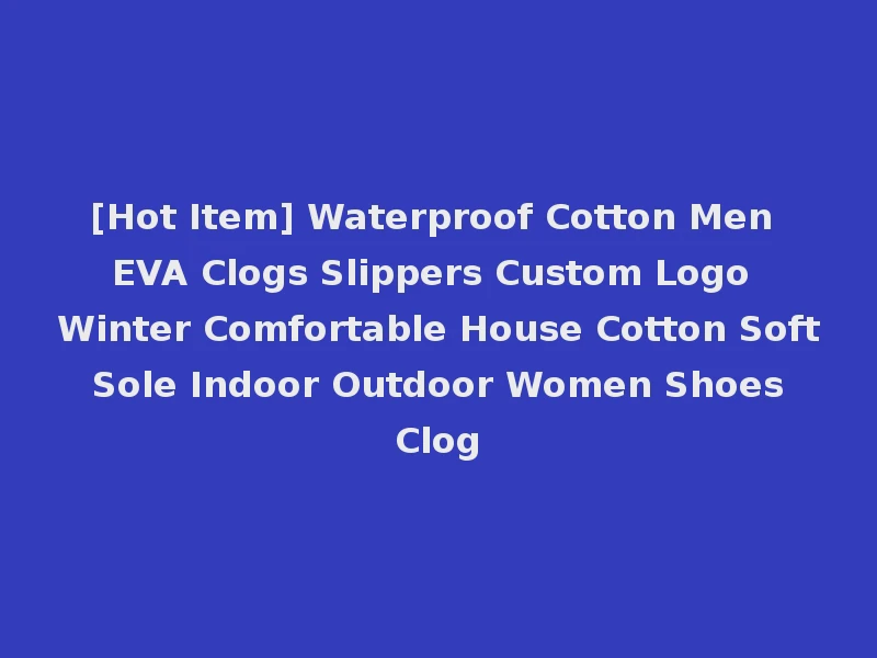 [Hot Item] Waterproof Cotton Men EVA Clogs Slippers Custom Logo Winter Comfortable House Cotton Soft Sole Indoor Outdoor Women Shoes Clog