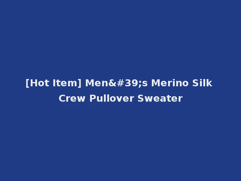 [Hot Item] Men's Merino Silk Crew Pullover Sweater