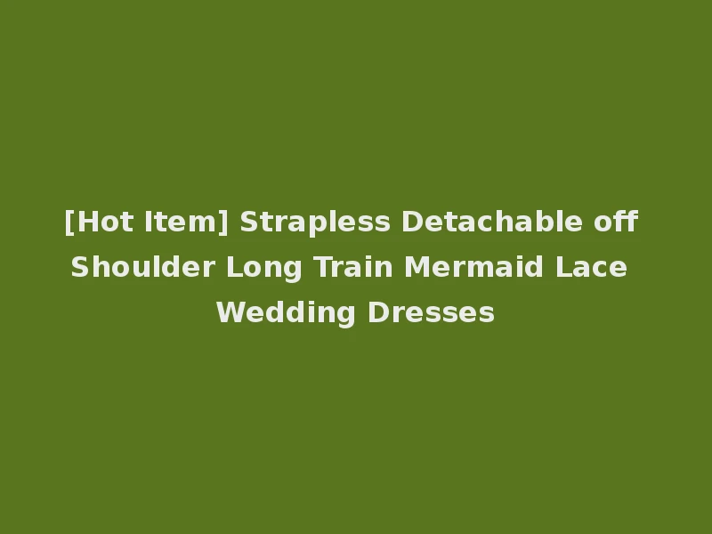 [Hot Item] Strapless Detachable off Shoulder Long Train Mermaid Lace Wedding Dresses